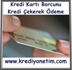 Kredi Kartı Borcunu Kredi Çekerek Ödeme