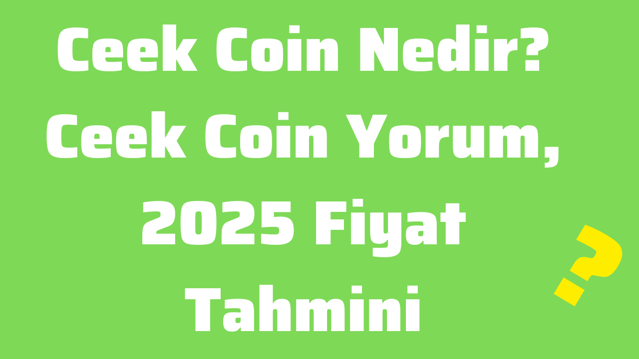 Ceek Coin Nedir Ceek Coin Yorum, 2025 Fiyat Tahmini
