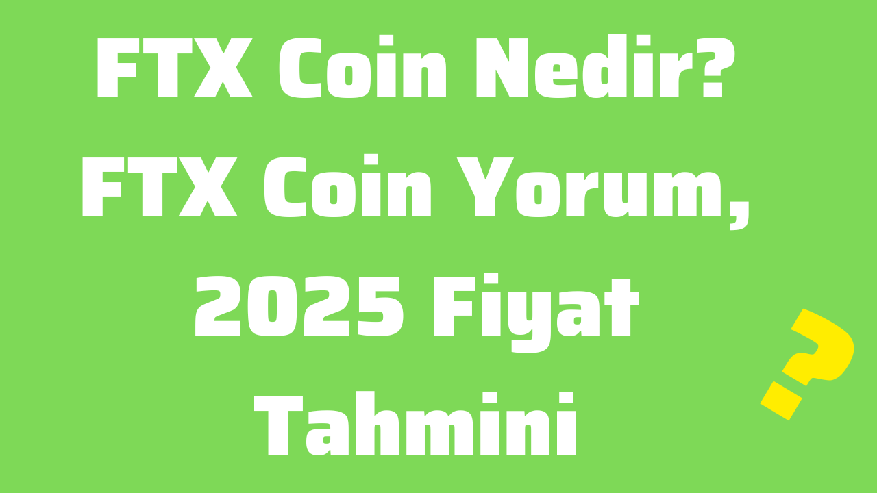 FTX Coin Nedir FTX Coin Yorum, 2025 Fiyat Tahmini