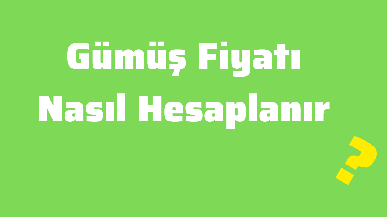 Gümüş Fiyatı Nasıl Hesaplanır