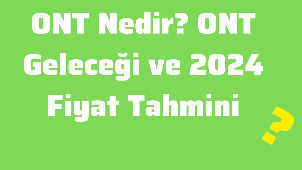 ONT Nedir ONT Geleceği ve 2024 Fiyat Tahmini