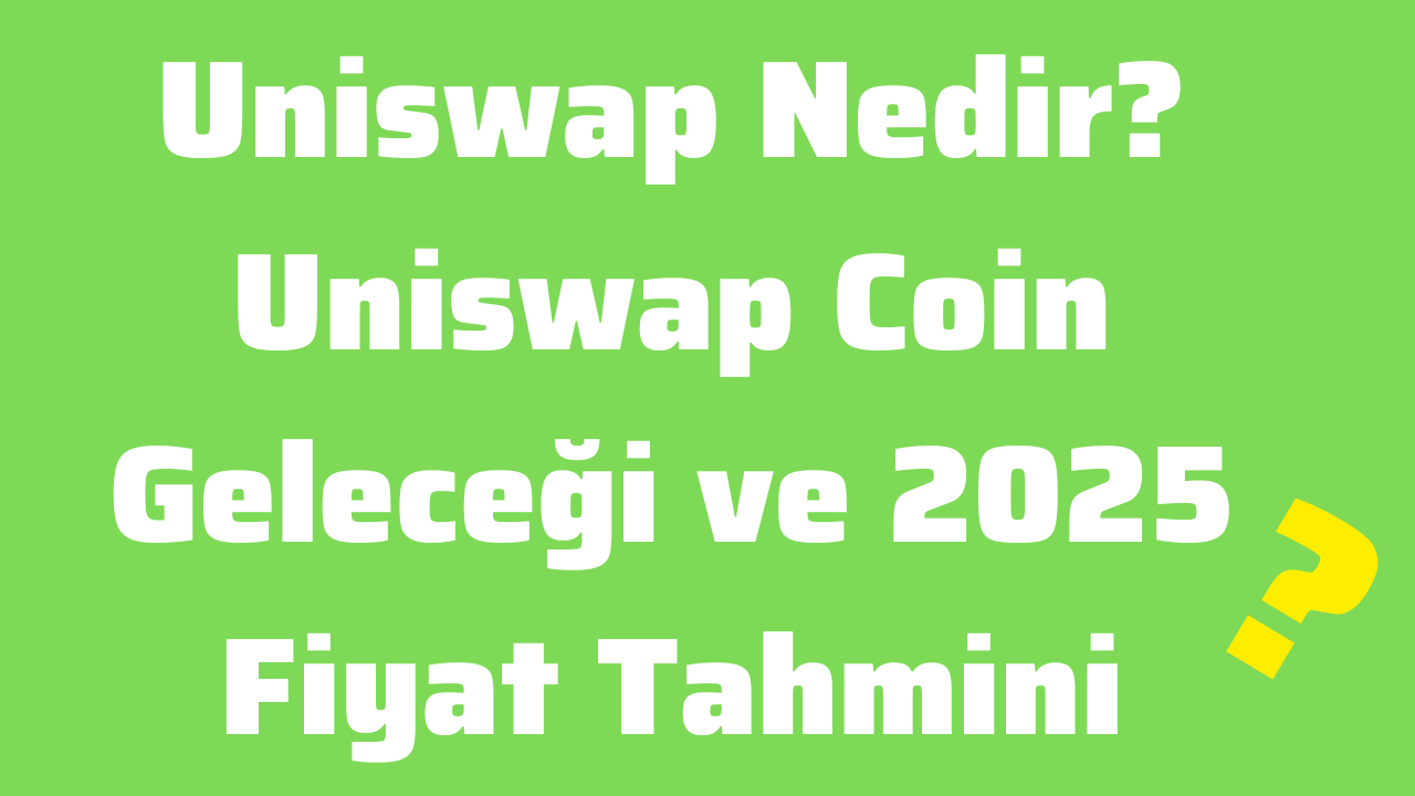 Uniswap Nedir Uniswap Coin Geleceği ve 2025 Fiyat Tahmini