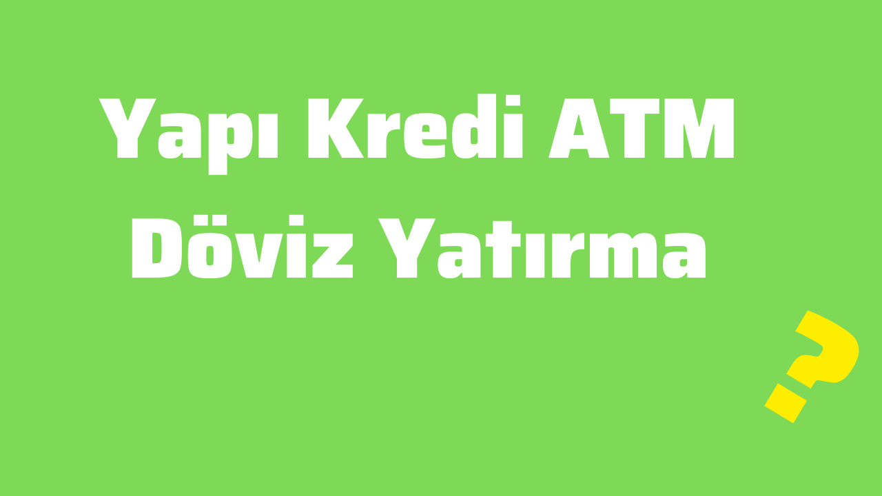 Yapı Kredi ATM Döviz Yatırma