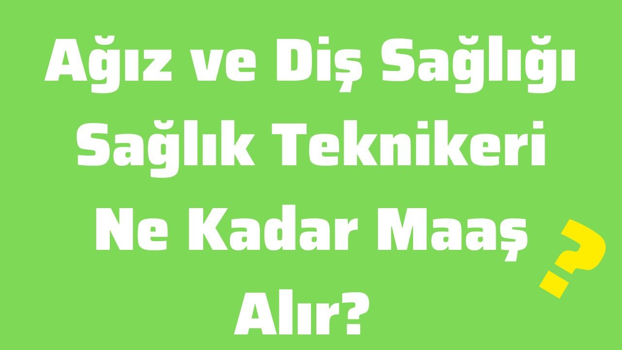 Ağız ve Diş Sağlığı Sağlık Teknikeri Ne Kadar Maaş Alır