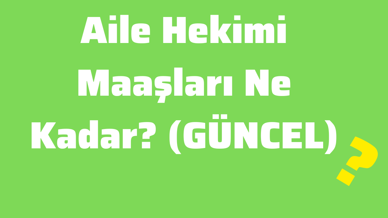 Aile Hekimi Maaşları Ne Kadar (GÜNCEL)