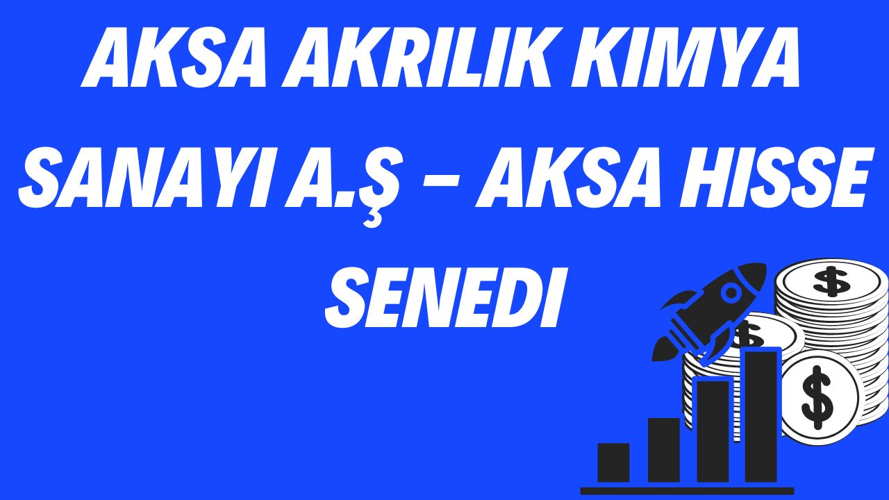 Aksa Akrilik Kimya Sanayi A.Ş - AKSA Hisse Senedi