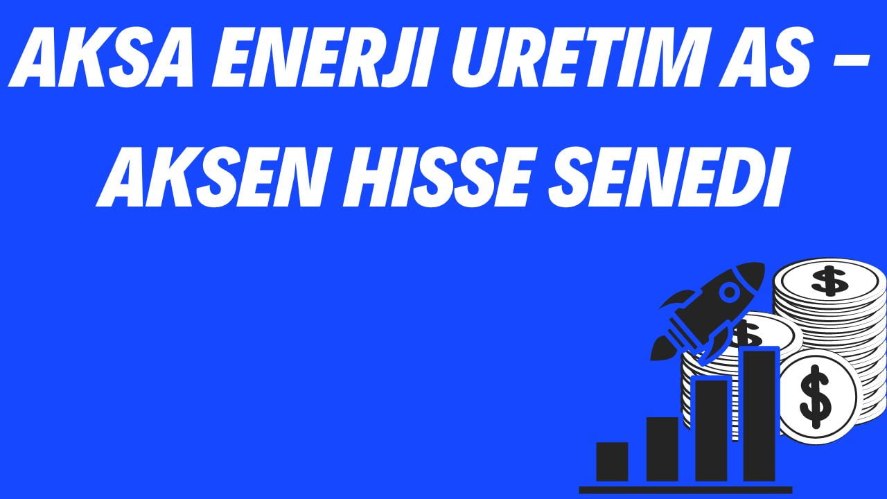 Aksa Enerji Uretim AS - AKSEN Hisse Senedi