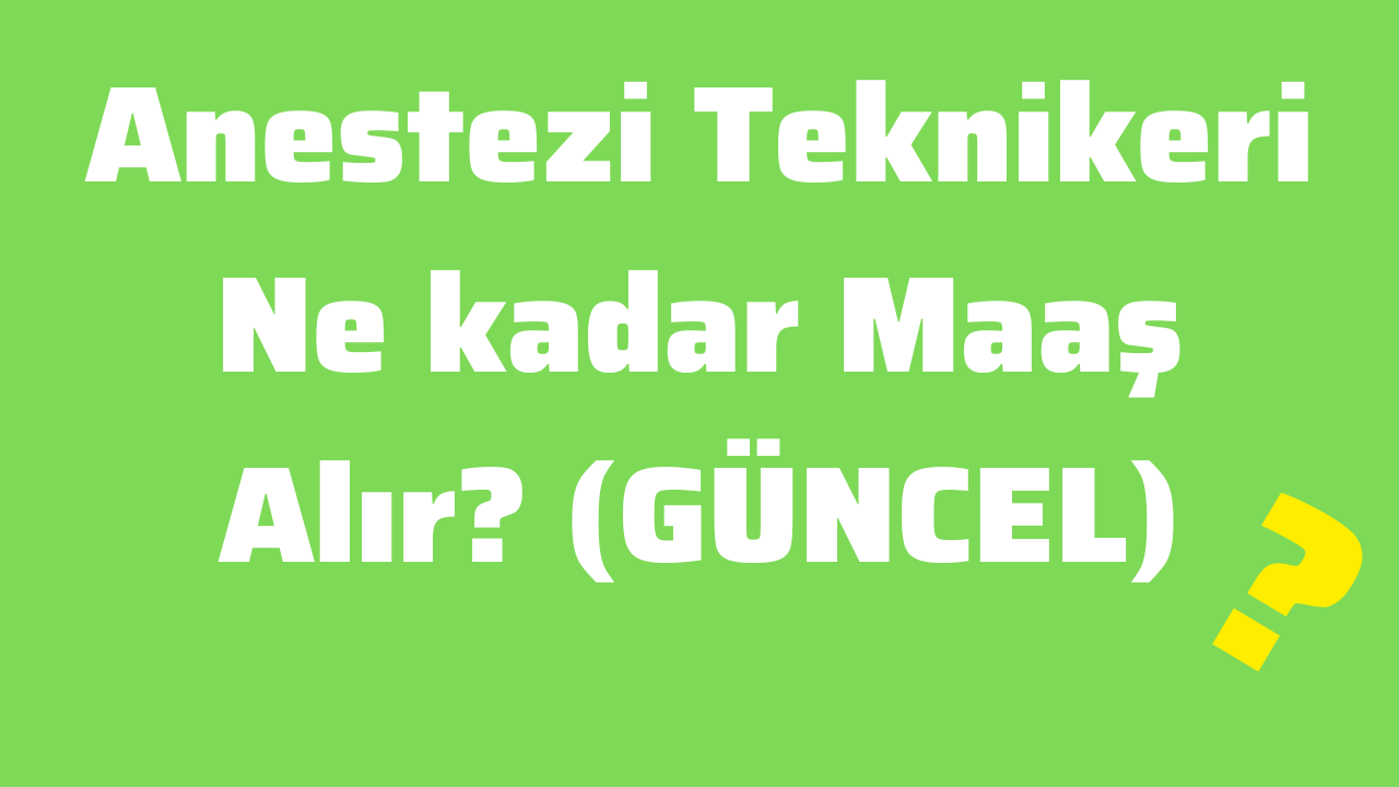 Anestezi Teknikeri Ne kadar Maaş Alır (GÜNCEL)
