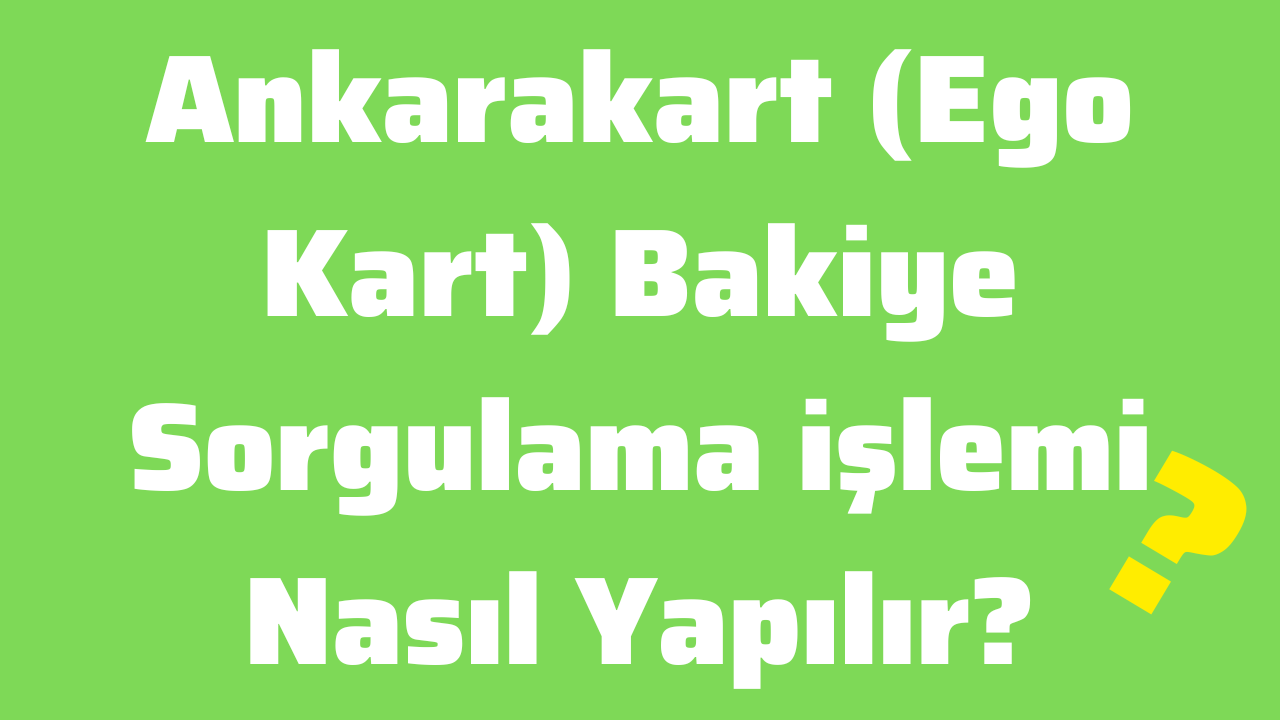 Ankarakart (Ego Kart) Bakiye Sorgulama işlemi Nasıl Yapılır
