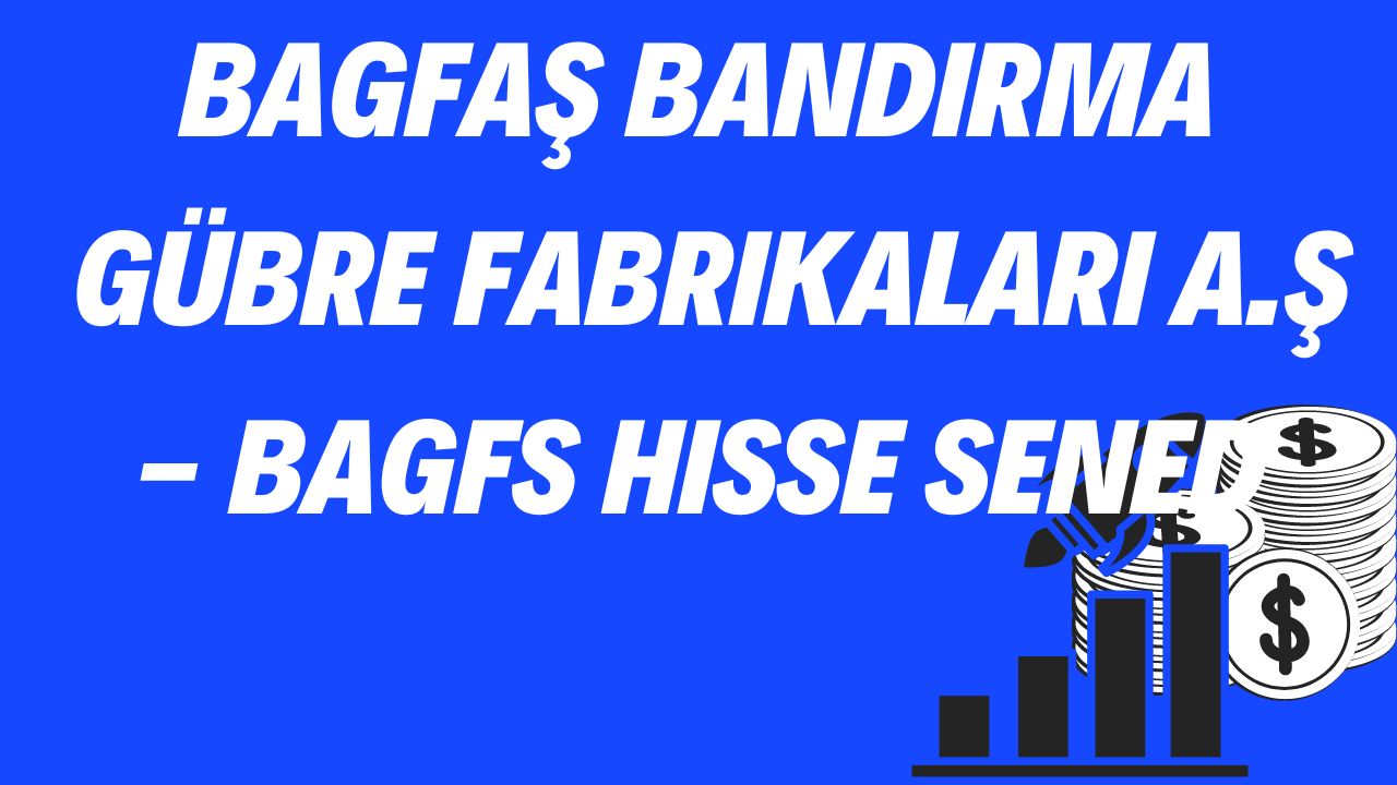 Bagfaş Bandırma Gübre Fabrikaları A.Ş - BAGFS Hisse Senedi