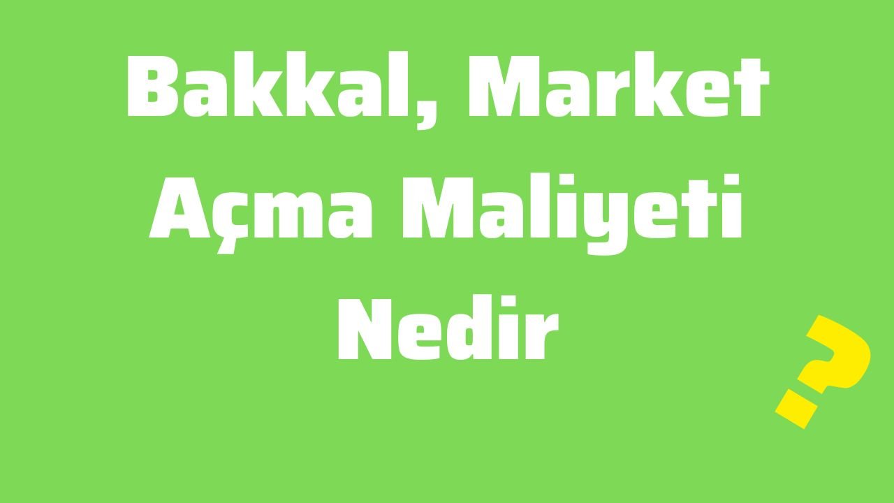 Bakkal, Market Açma Maliyeti Nedir, Market İşletmeciliğinin Püf Noktaları