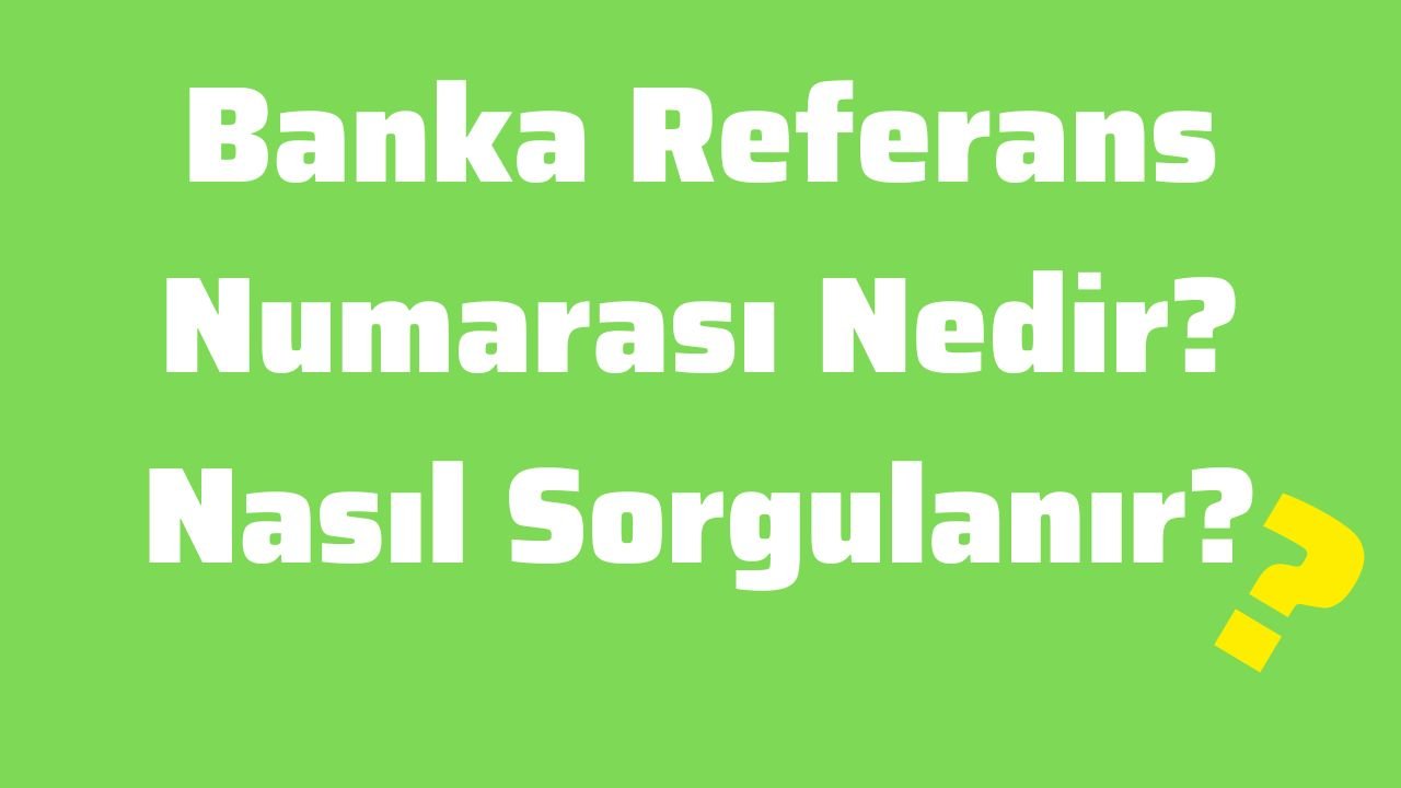Banka Referans Numarası Nedir Nasıl Sorgulanır