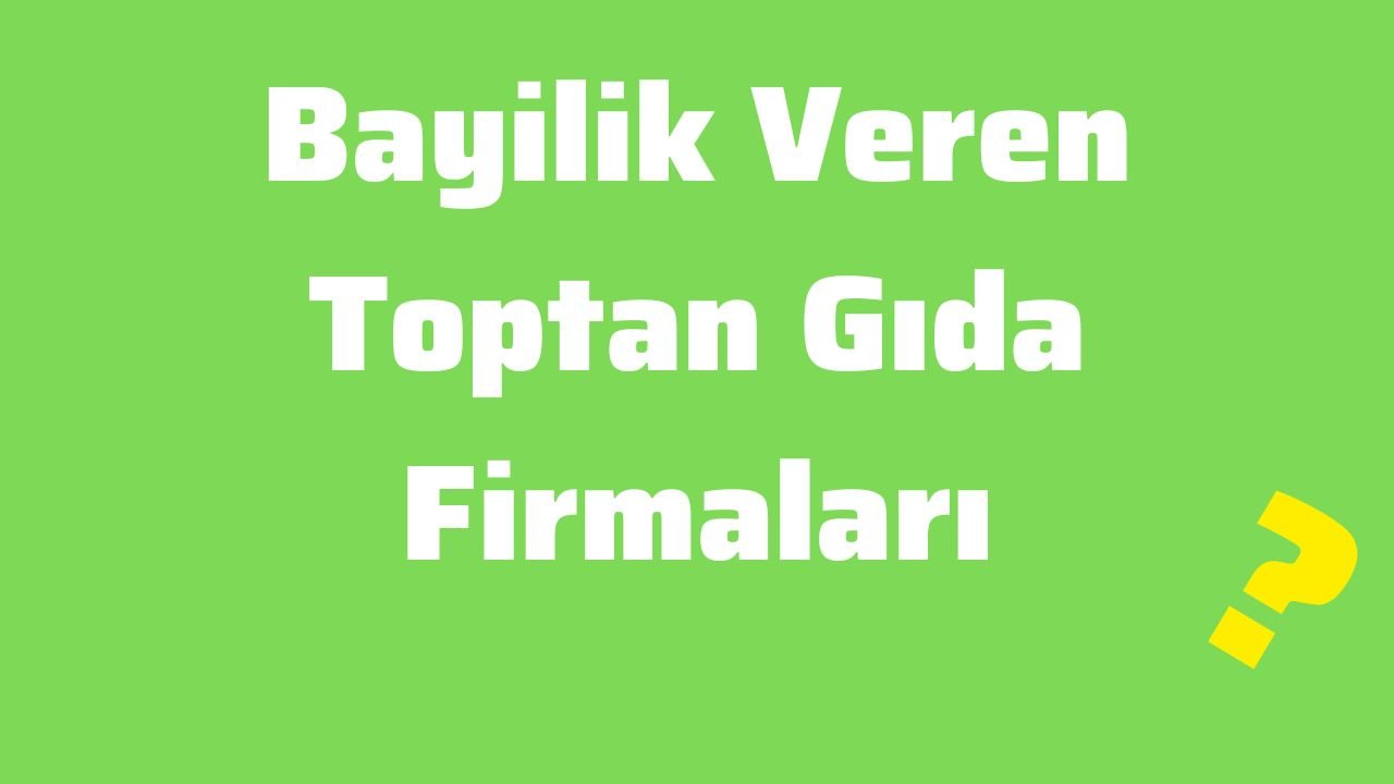 Bayilik Veren Toptan Gıda Firmaları