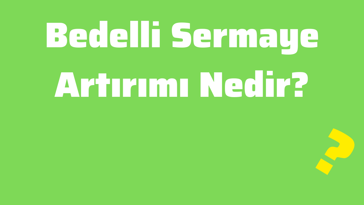 Bedelli Sermaye Artırımı Nedir