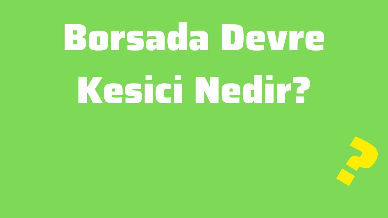 Borsada Devre Kesici Nedir