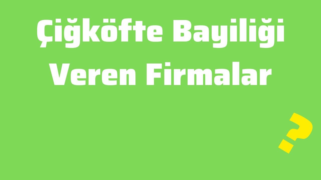 Çiğköfte Bayiliği Veren Firmalar