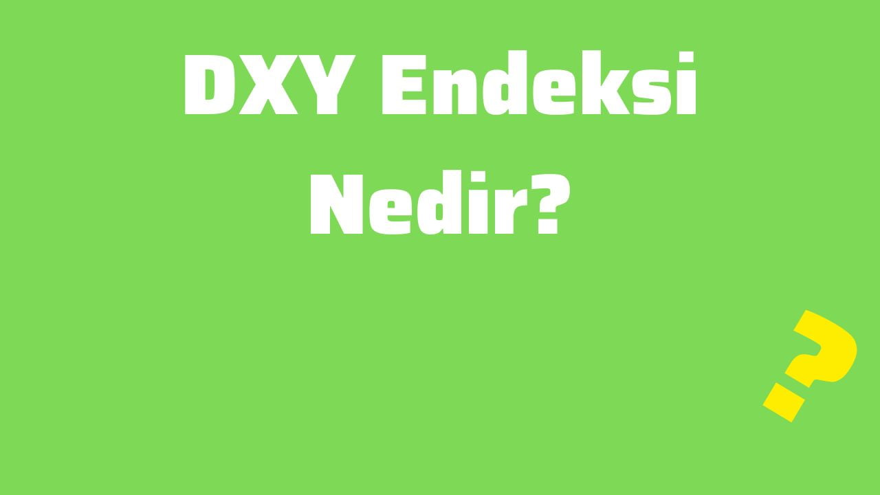 DXY Endeksi Nedir