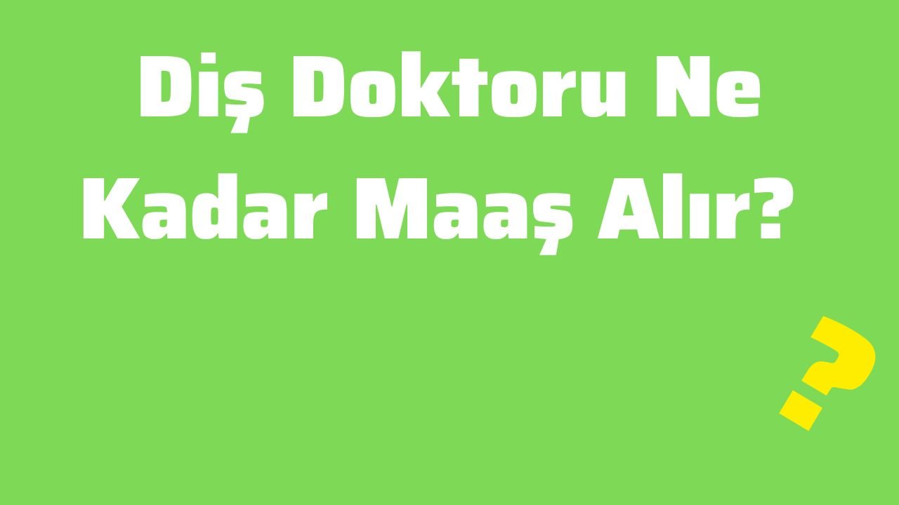 Diş Doktoru Ne Kadar Maaş Alır