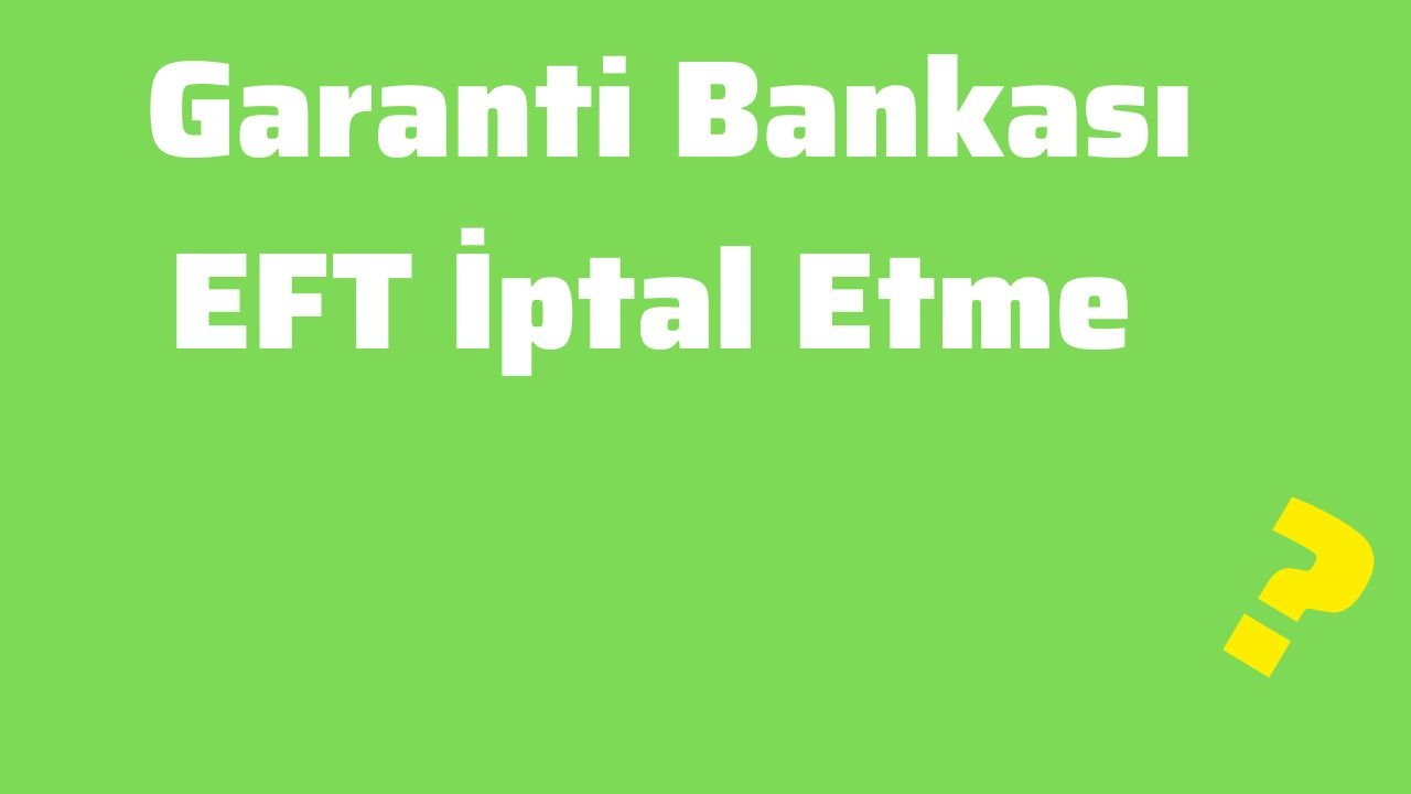Garanti Bankası EFT İptal Etme