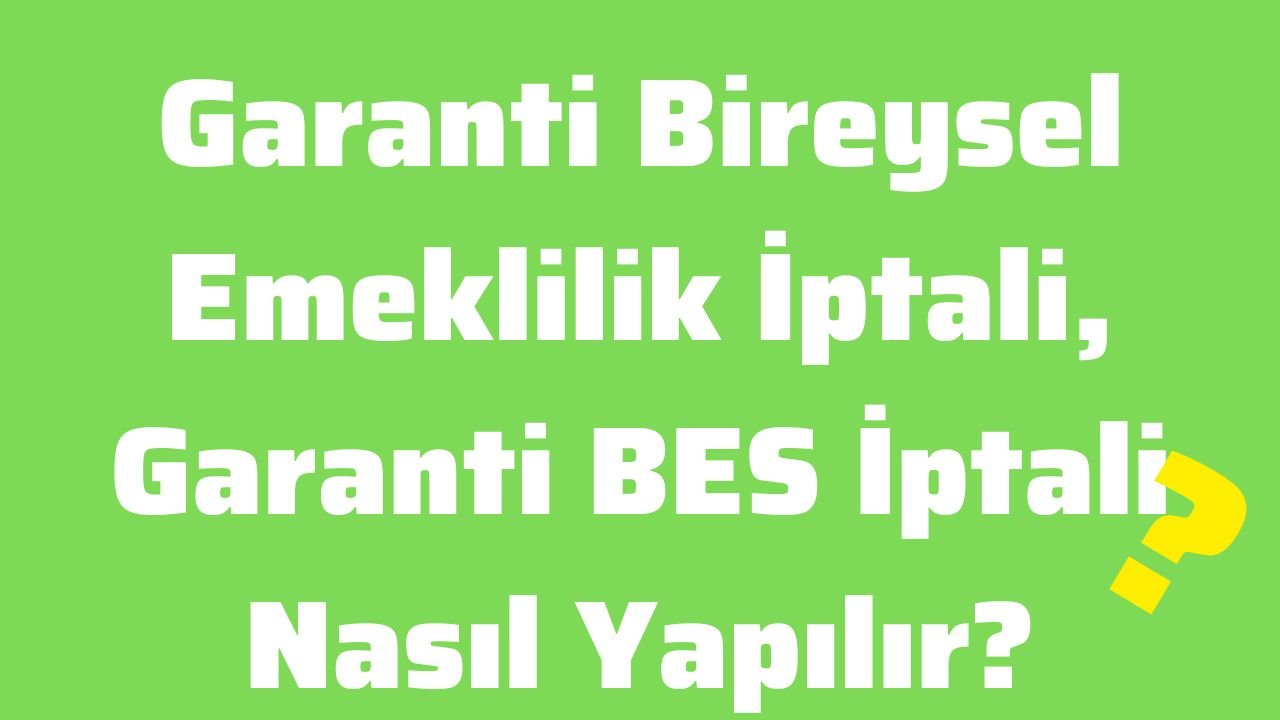 Garanti Bireysel Emeklilik İptali, Garanti BES İptali Nasıl Yapılır