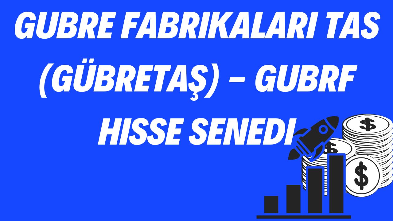 Gubre Fabrikalari TAS (GÜBRETAŞ) - GUBRF Hisse Senedi