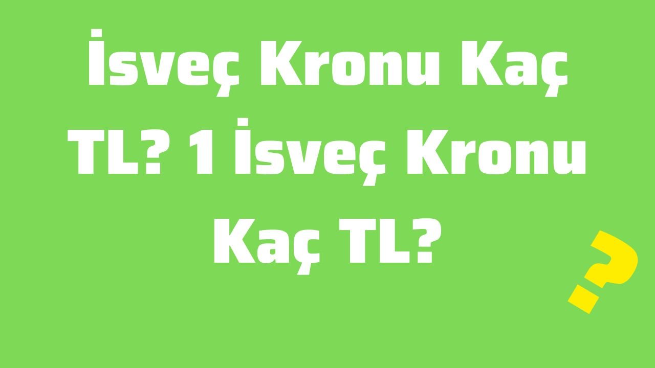 İsveç Kronu Kaç TL 1 İsveç Kronu Kaç TL