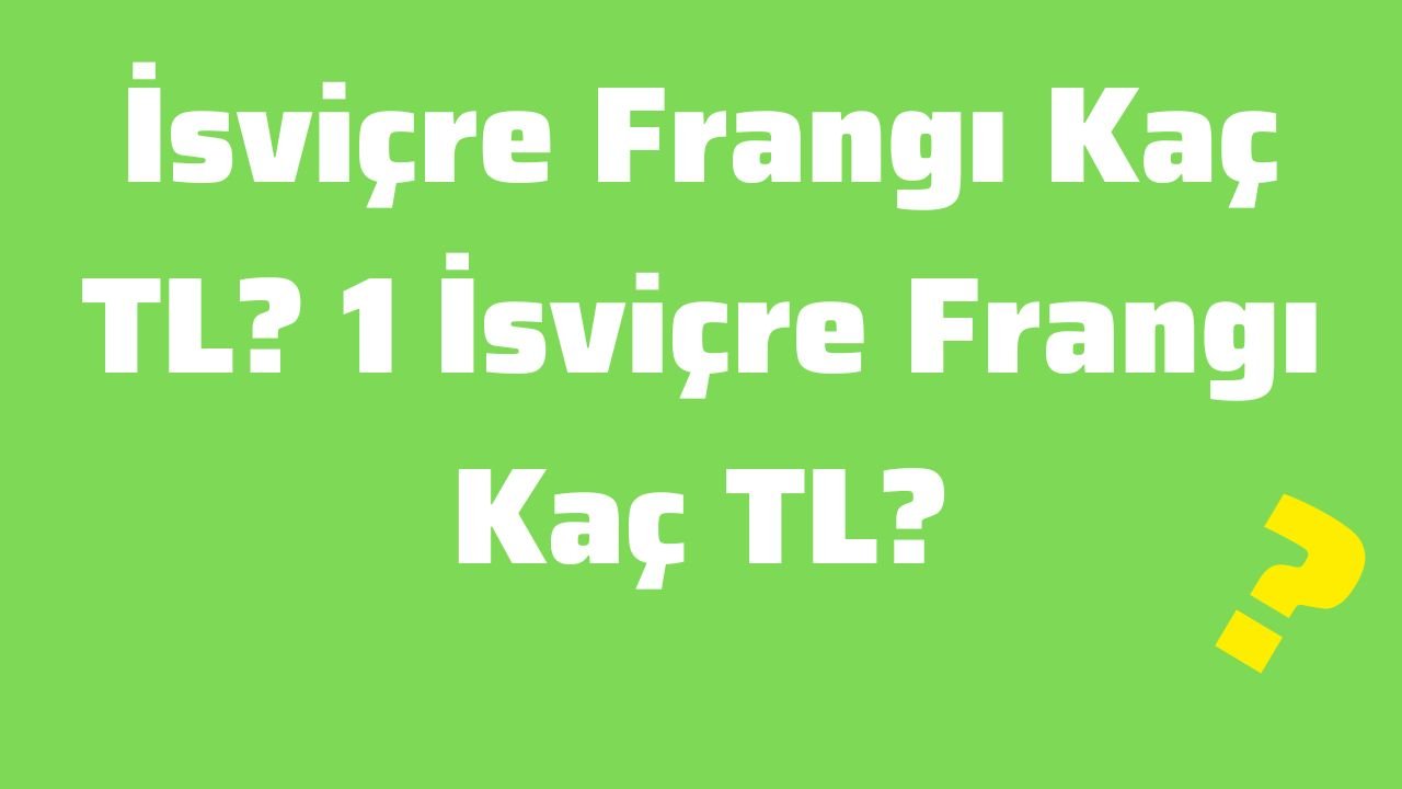 İsviçre Frangı Kaç TL 1 İsviçre Frangı Kaç TL