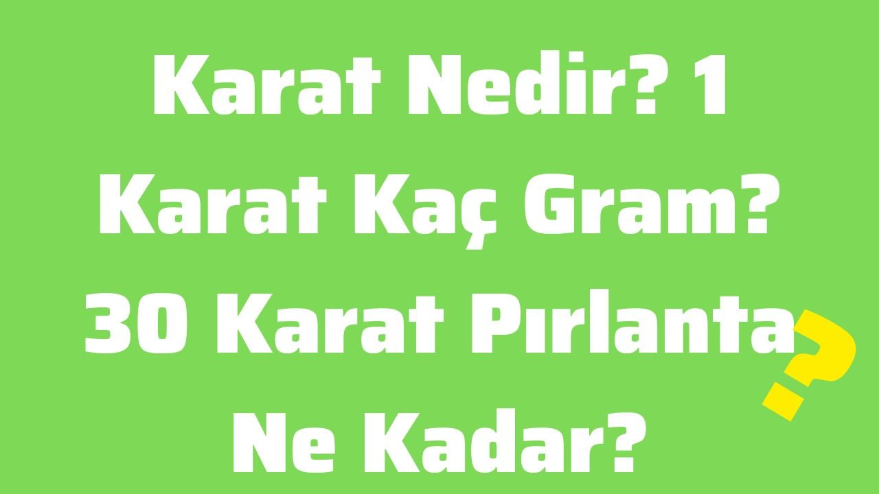 Karat Nedir 1 Karat Kaç Gram 30 Karat Pırlanta Ne Kadar