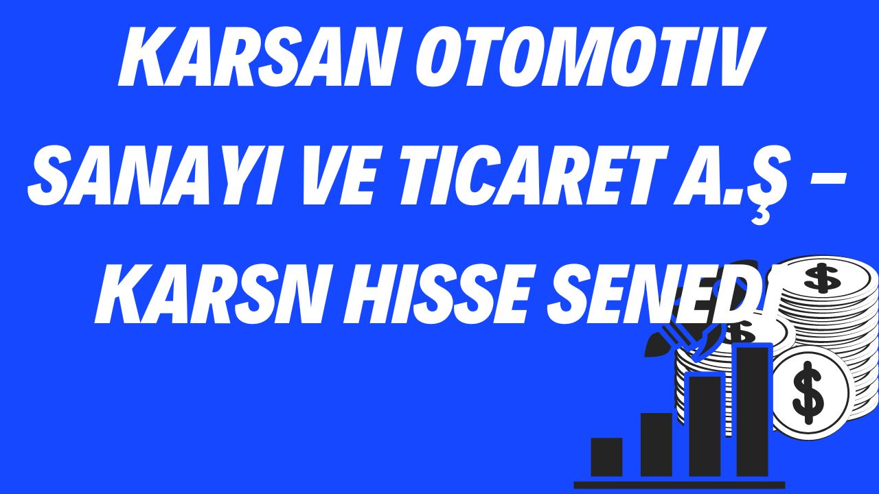 Karsan Otomotiv Sanayi ve Ticaret A.Ş - KARSN Hisse Senedi