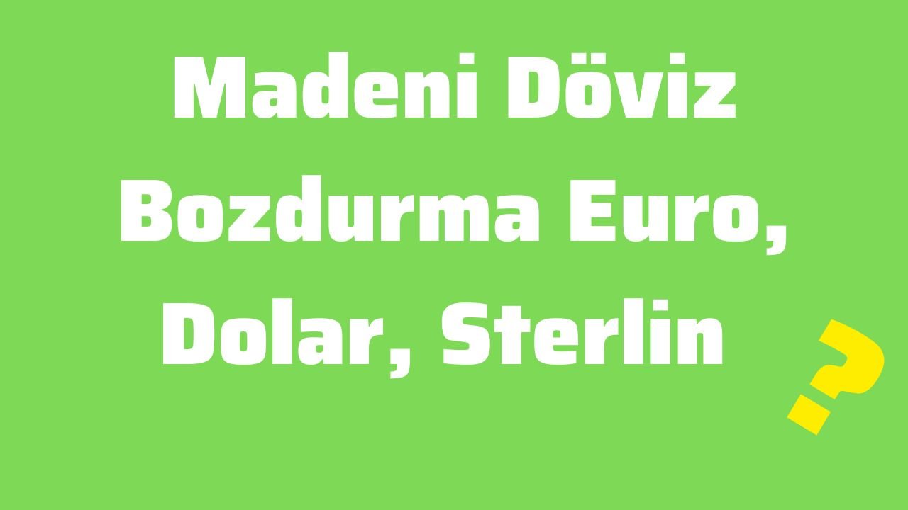 Madeni Döviz Bozdurma Euro, Dolar, Sterlin Madeni Döviz Para Nasıl Bozdurulur