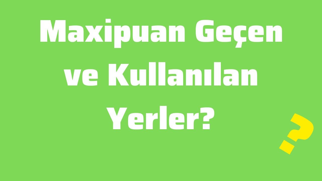 Maxipuan Geçen ve Kullanılan Yerler