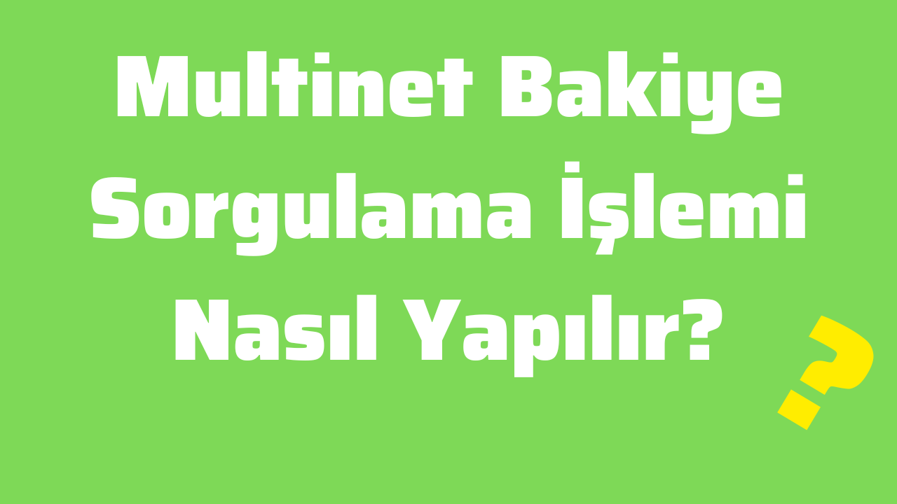 Multinet Bakiye Sorgulama İşlemi Nasıl Yapılır