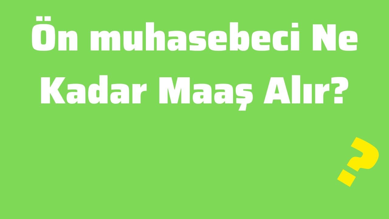 Ön muhasebeci Ne Kadar Maaş Alır