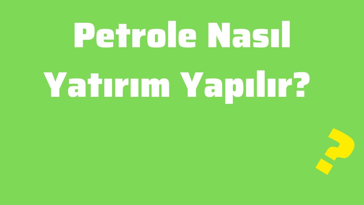 Petrole Nasıl Yatırım Yapılır