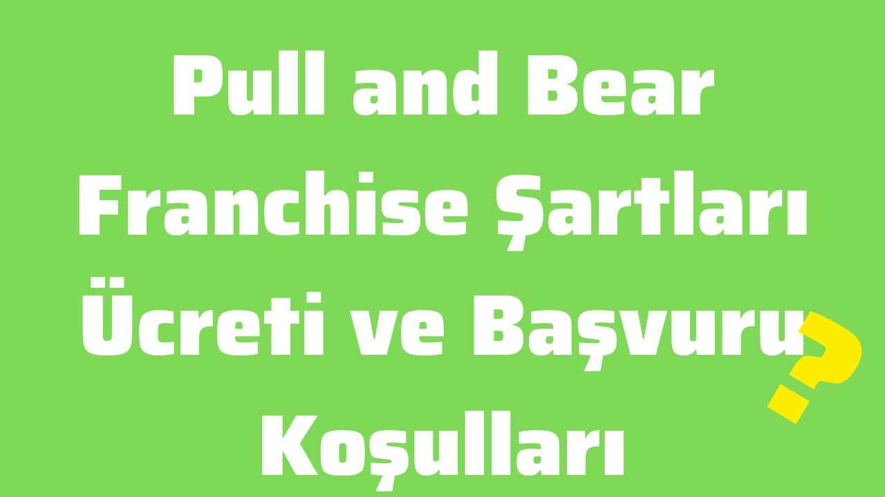 Pull and Bear Franchise Şartları Ücreti ve Başvuru Koşulları