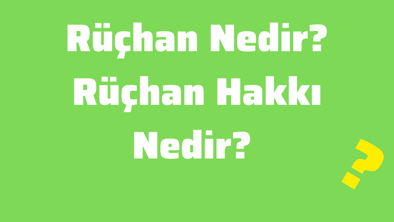 Rüçhan Nedir Rüçhan Hakkı Nedir