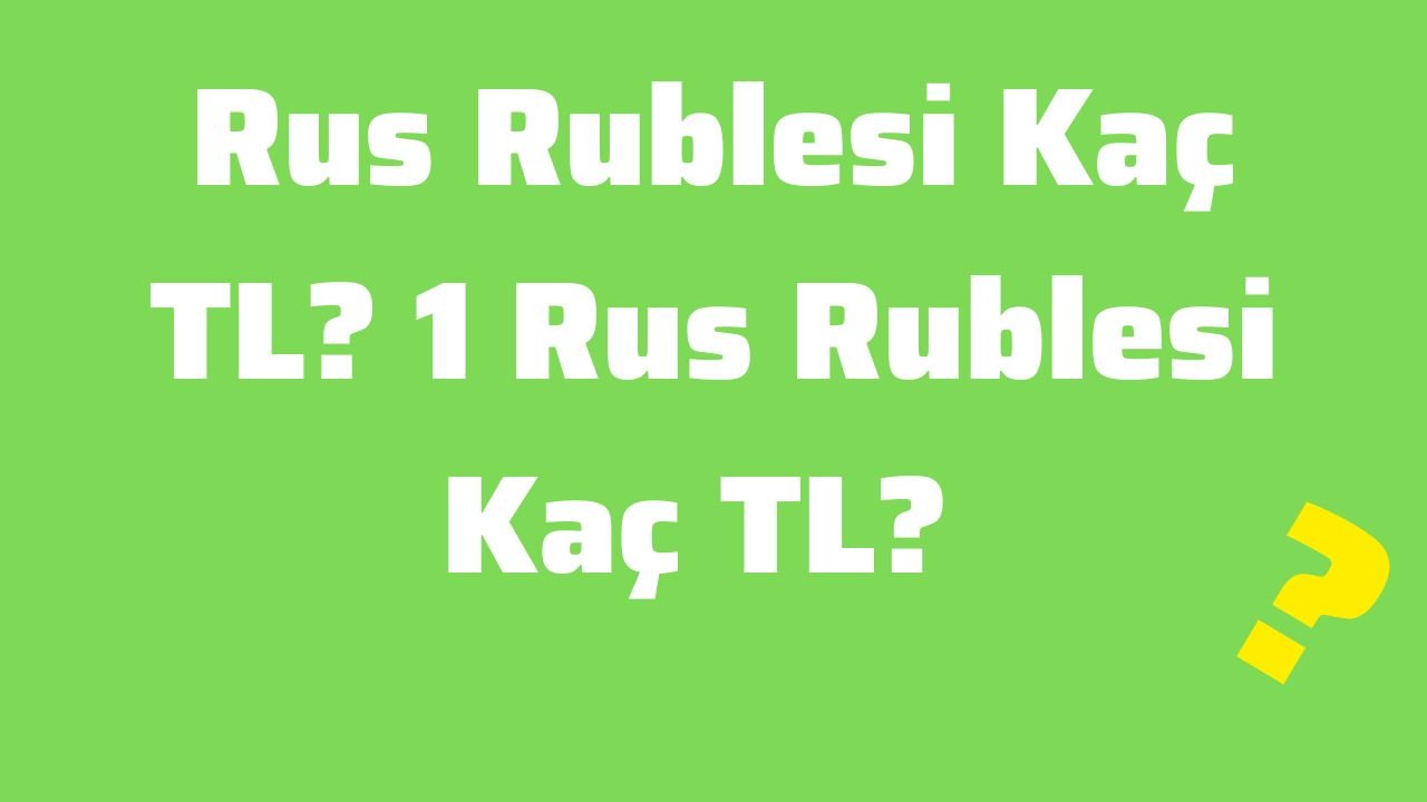Rus Rublesi Kaç TL 1 Rus Rublesi Kaç TL