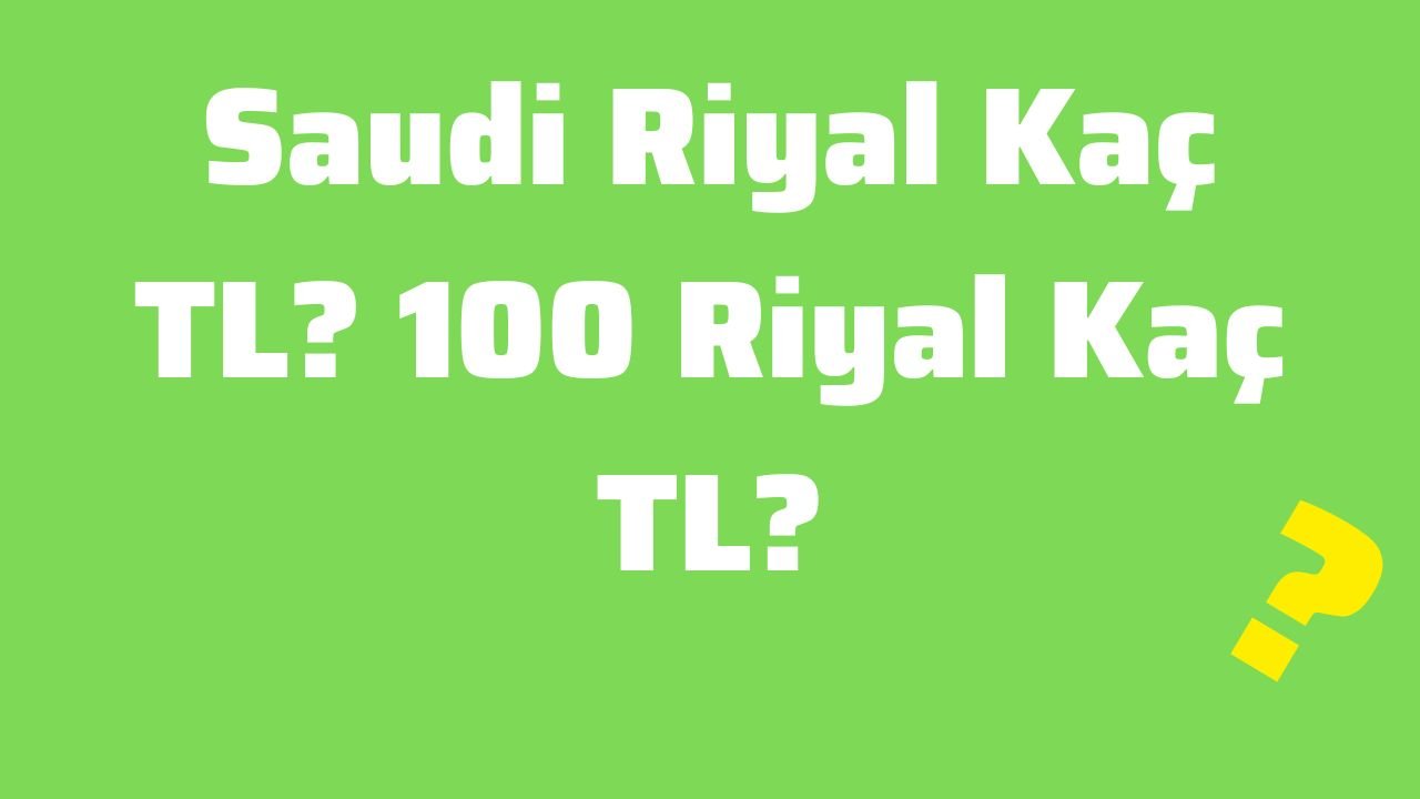 Saudi Riyal Kaç TL 100 Riyal Kaç TL