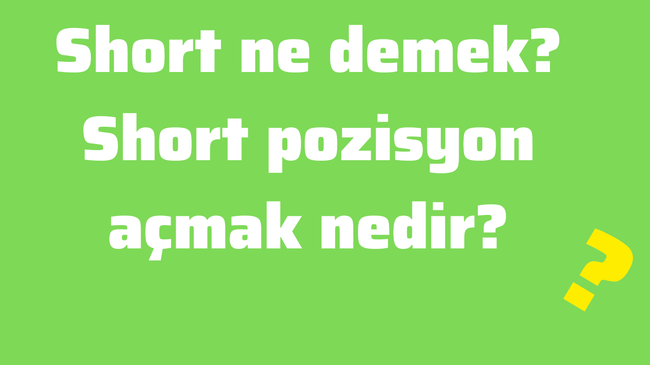 Short ne demek Short pozisyon açmak nedir