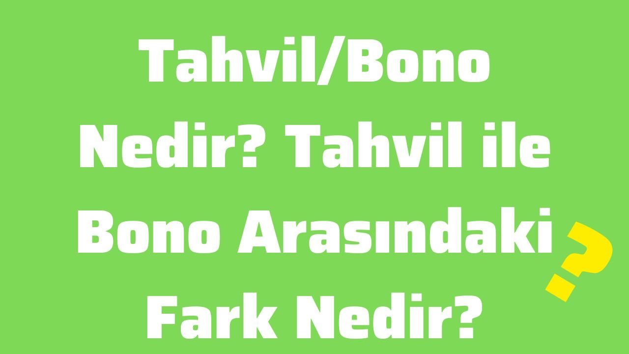 TahvilBono Nedir Tahvil ile Bono Arasındaki Fark Nedir