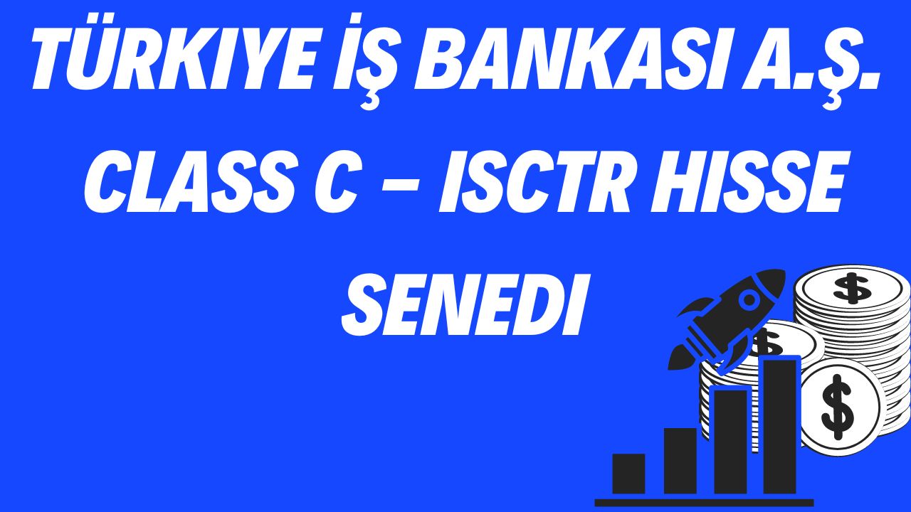 Türkiye İş Bankası A.Ş. Class C - ISCTR Hisse Senedi