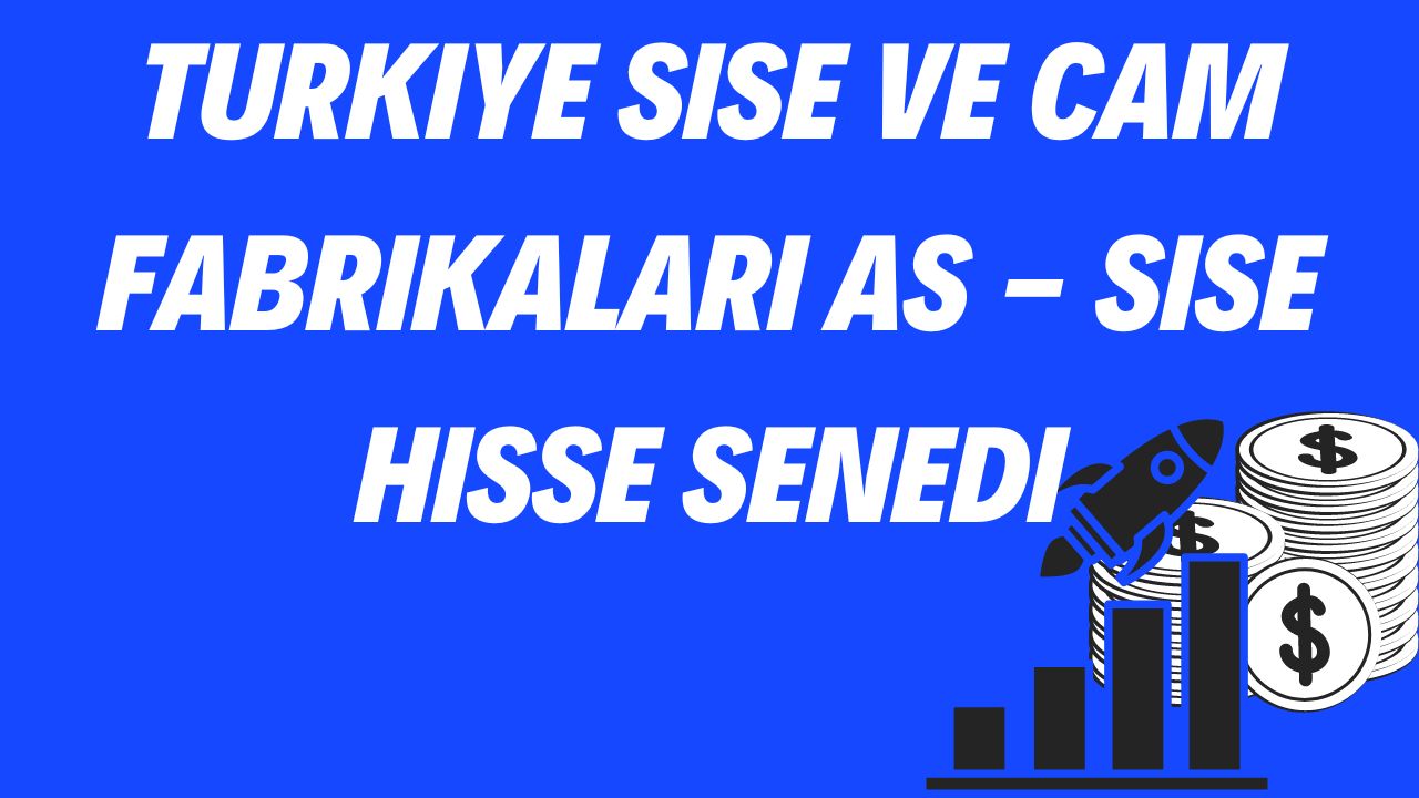 Turkiye Sise ve Cam Fabrikalari AS - SISE Hisse Senedi