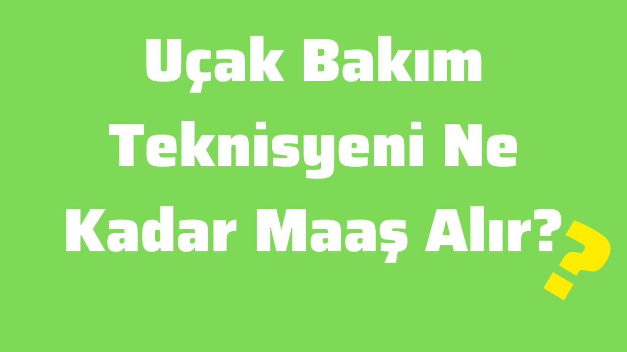 Uçak Bakım Teknisyeni Ne Kadar Maaş Alır