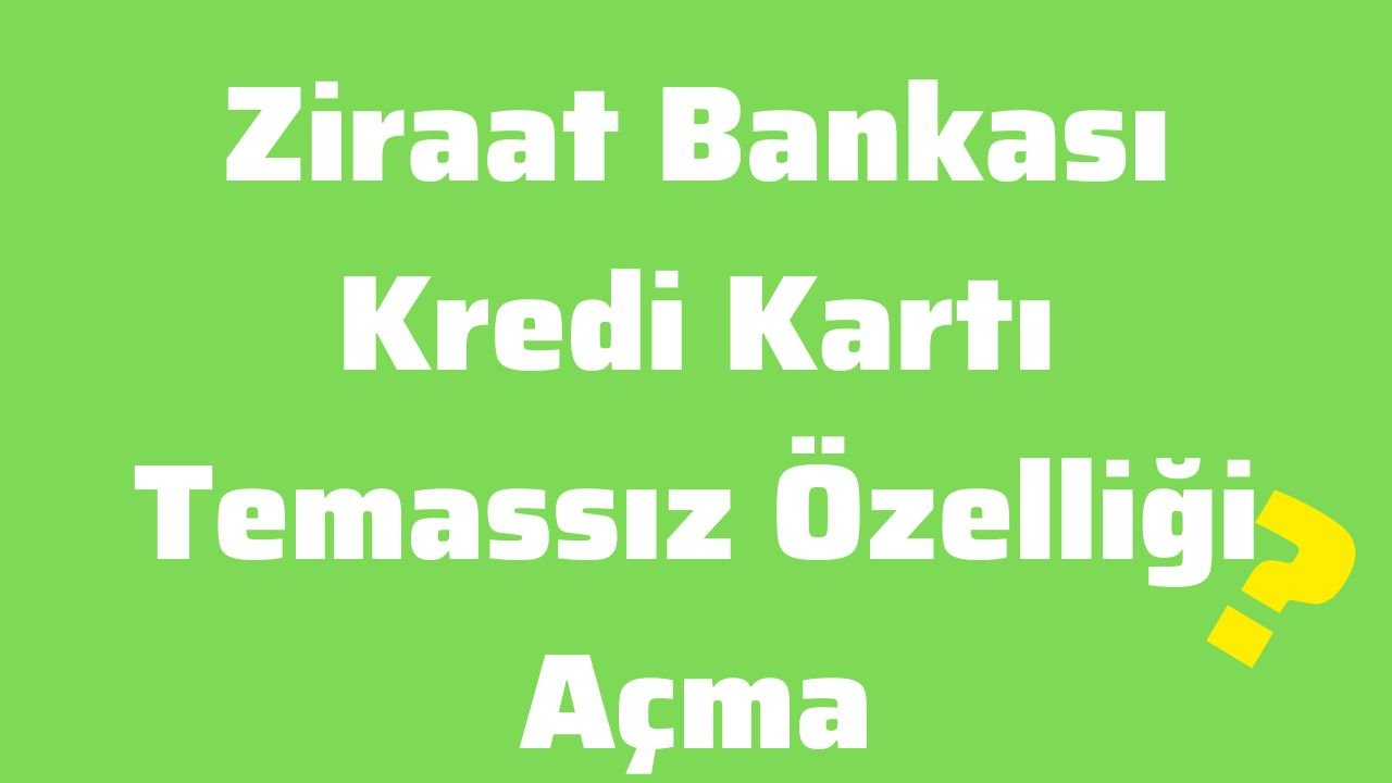 Ziraat Bankası Kredi Kartı Temassız Özelliği Açma
