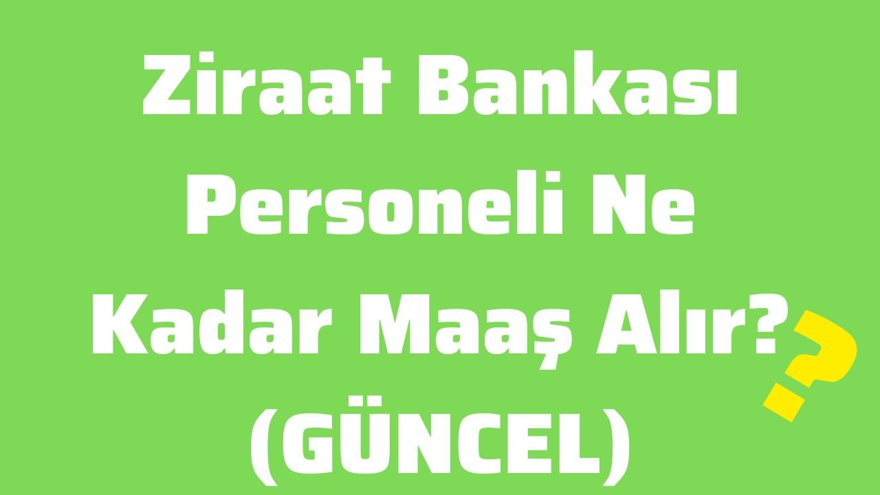 Ziraat Bankası Personeli Ne Kadar Maaş Alır (GÜNCEL)