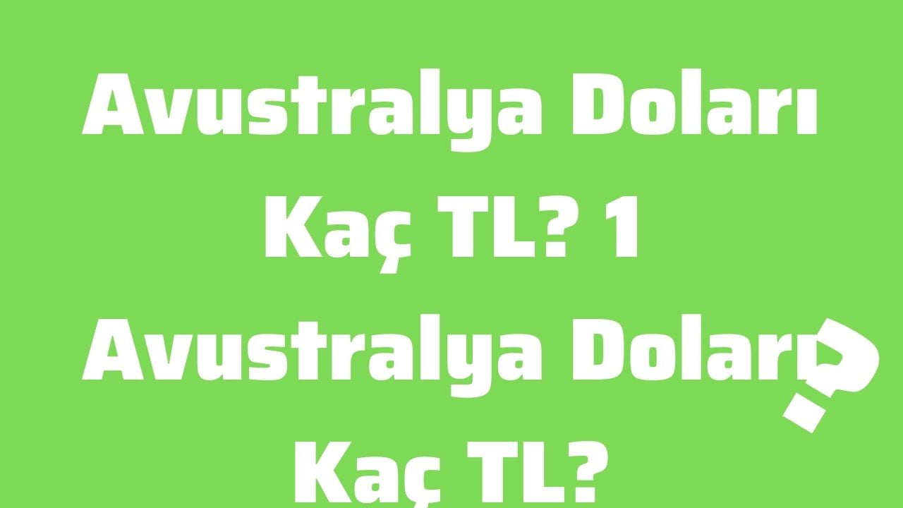 Avustralya Doları Kaç TL 1 Avustralya Doları Kaç TL