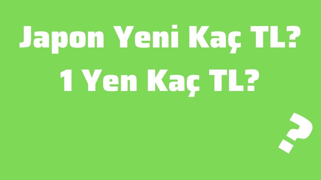 Japon Yeni Kaç TL 1 Yen Kaç TL