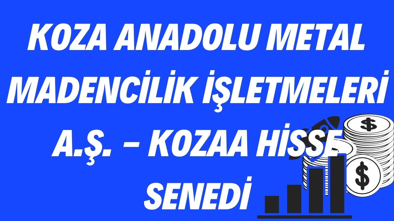 KOZA ANADOLU METAL MADENCİLİK İŞLETMELERİ A.Ş. - KOZAA Hisse Senedi