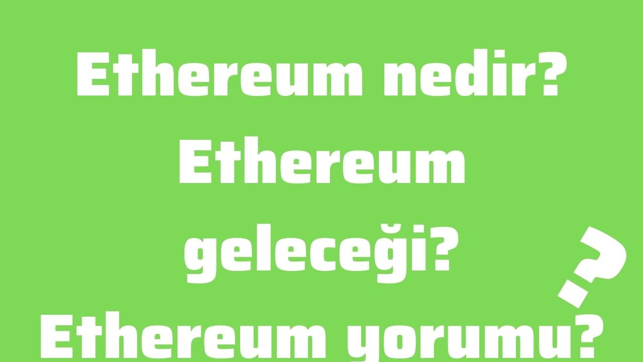 Ethereum nedir Ethereum geleceği Ethereum yorumu