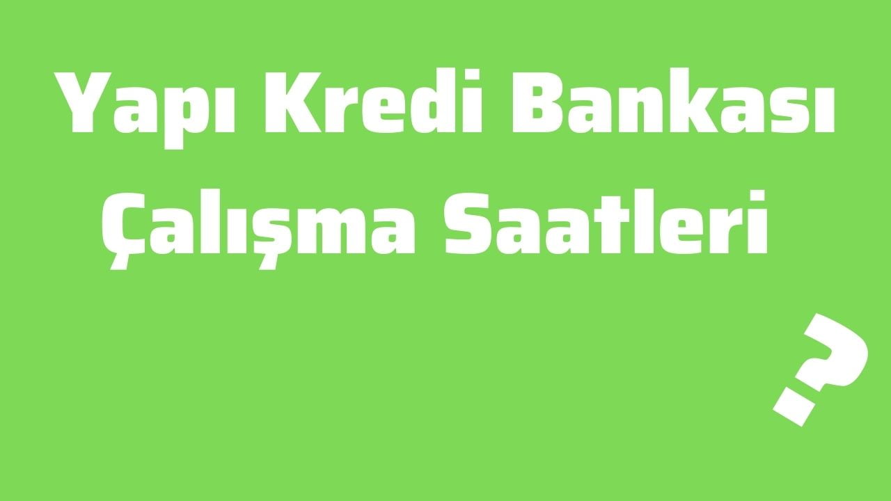 Yapı Kredi Bankası Çalışma Saatleri 